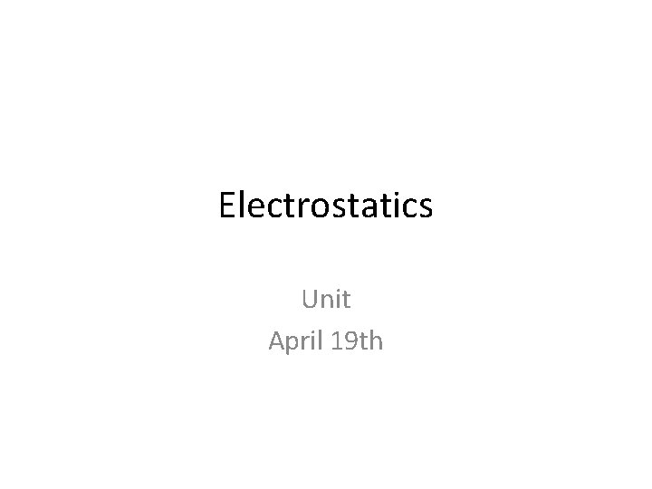 Electrostatics Unit April 19 th 
