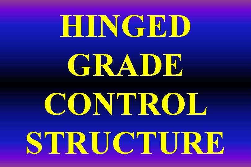 HINGED GRADE CONTROL STRUCTURE 