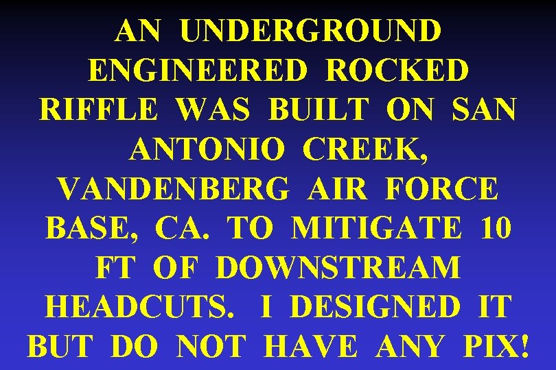 AN UNDERGROUND ENGINEERED ROCKED RIFFLE WAS BUILT ON SAN ANTONIO CREEK, VANDENBERG AIR FORCE