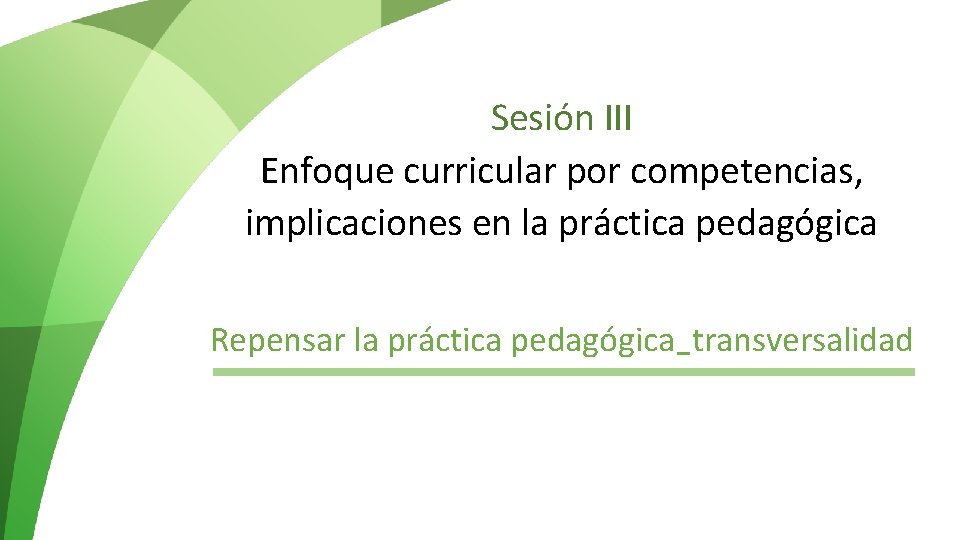 Sesión III Enfoque curricular por competencias, implicaciones en la práctica pedagógica Repensar la práctica