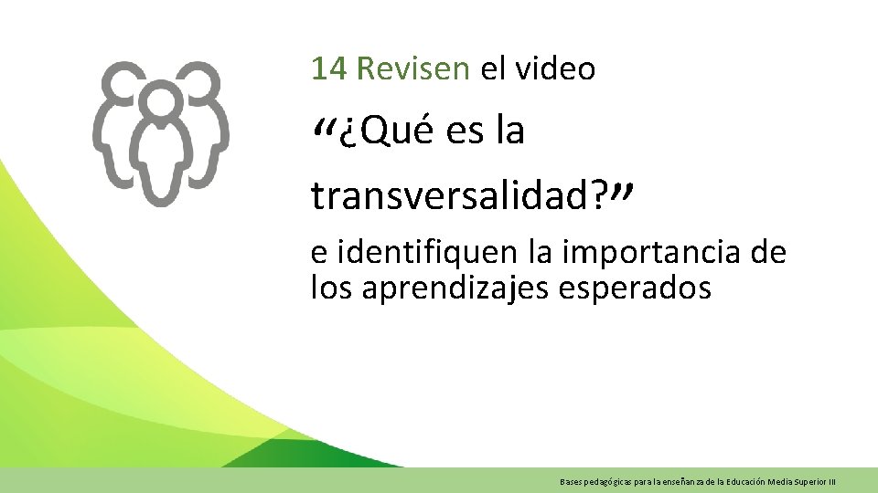 14 Revisen el video ¿Qué es la “ transversalidad? ” e identifiquen la importancia