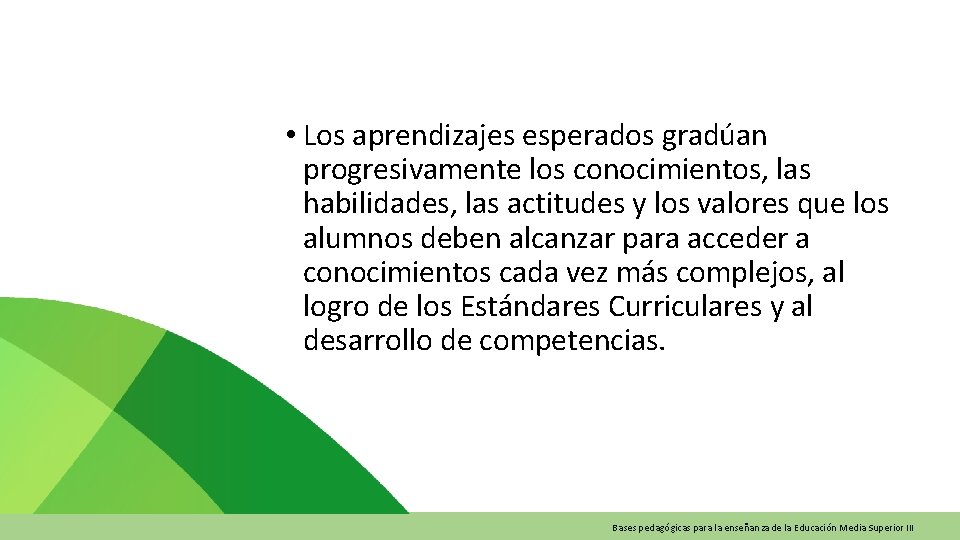  • Los aprendizajes esperados gradúan progresivamente los conocimientos, las habilidades, las actitudes y