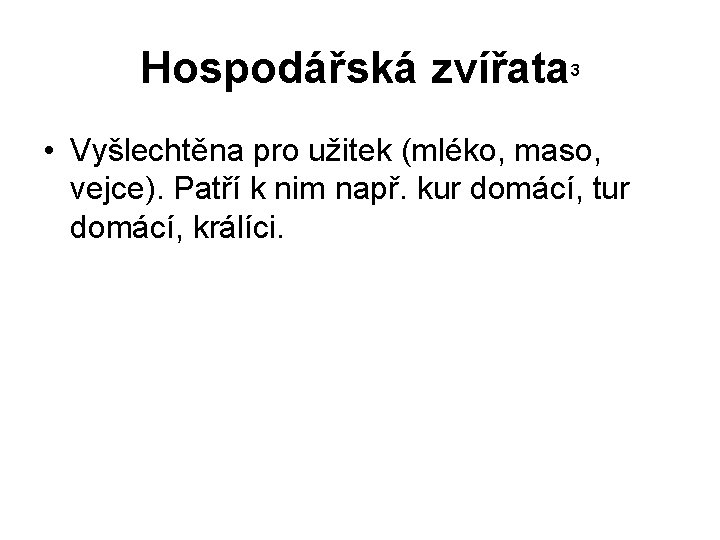 Hospodářská zvířata 3 • Vyšlechtěna pro užitek (mléko, maso, vejce). Patří k nim např.