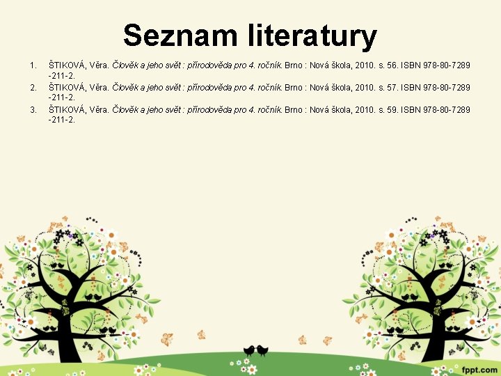 Seznam literatury 1. 2. 3. ŠTIKOVÁ, Věra. Člověk a jeho svět : přírodověda pro