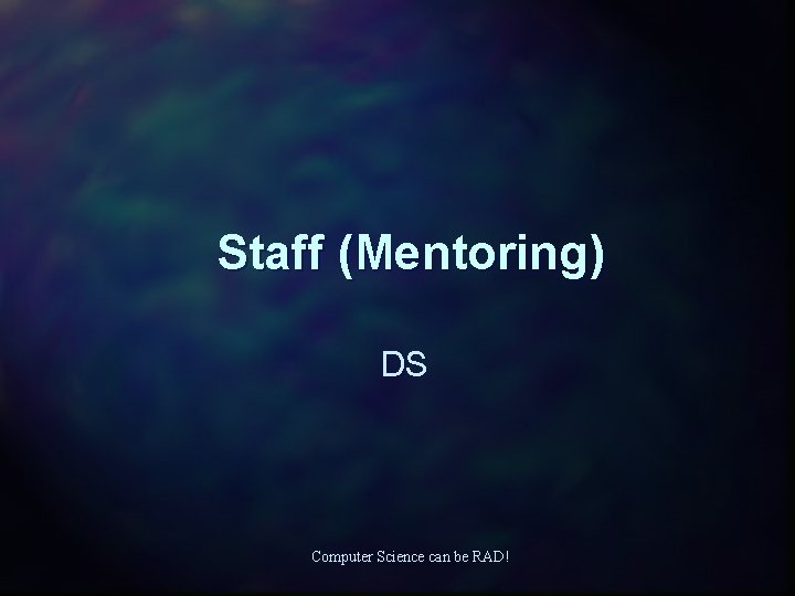 Staff (Mentoring) DS Computer Science can be RAD! 