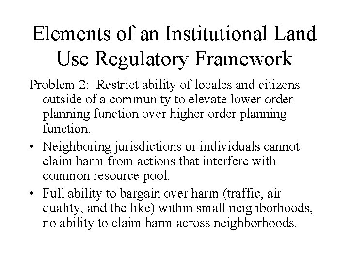 Elements of an Institutional Land Use Regulatory Framework Problem 2: Restrict ability of locales