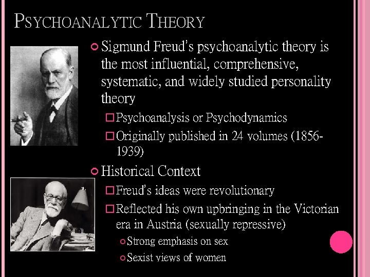 PSYCHOANALYTIC THEORY Sigmund Freud’s psychoanalytic theory is the most influential, comprehensive, systematic, and widely