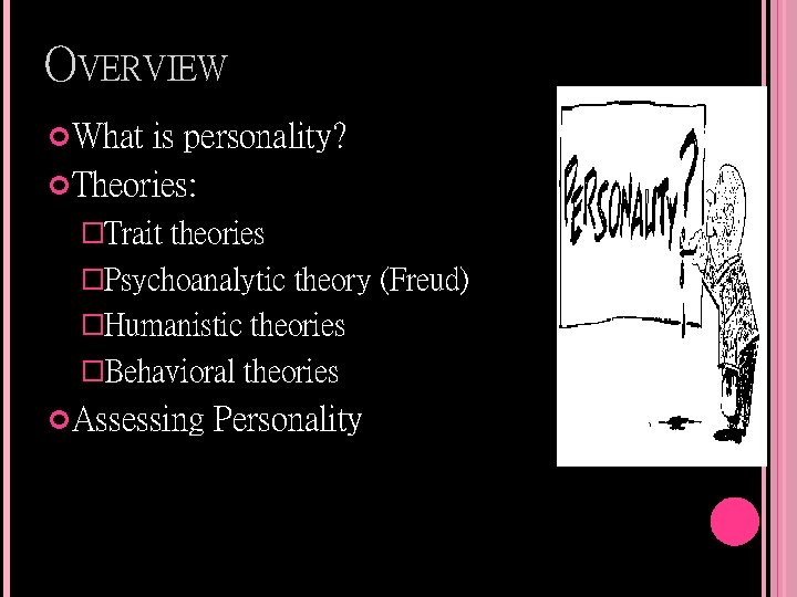 OVERVIEW What is personality? Theories: �Trait theories �Psychoanalytic theory (Freud) �Humanistic theories �Behavioral theories