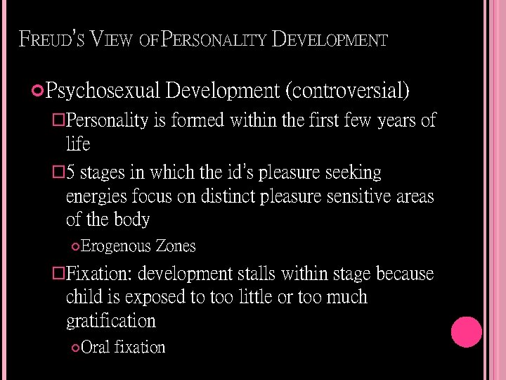 FREUD’S VIEW OF PERSONALITY DEVELOPMENT Psychosexual �Personality Development (controversial) is formed within the first