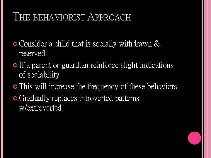 THE BEHAVIORIST APPROACH Consider a child that is socially withdrawn & reserved If a