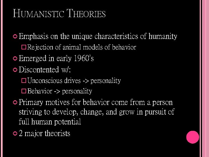 HUMANISTIC THEORIES Emphasis on the unique characteristics of humanity � Rejection of animal models