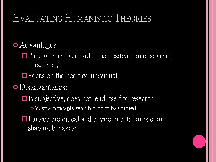 EVALUATING HUMANISTIC THEORIES Advantages: � Provokes us to consider the positive dimensions of personality