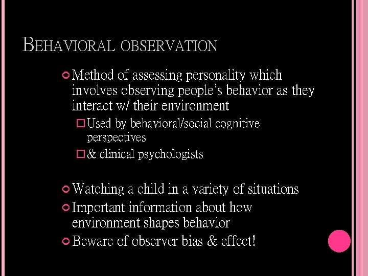 BEHAVIORAL OBSERVATION Method of assessing personality which involves observing people’s behavior as they interact