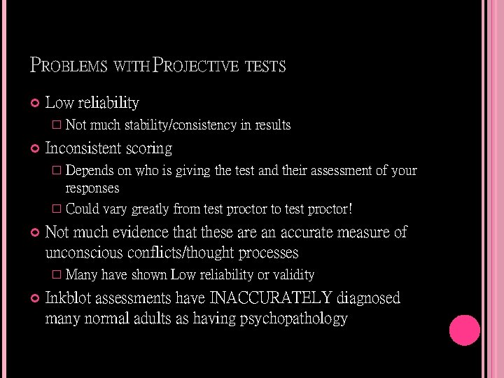 PROBLEMS WITH PROJECTIVE TESTS Low reliability � Not much stability/consistency in results Inconsistent scoring