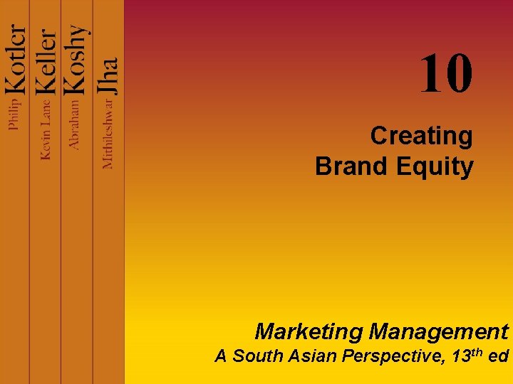 10 Creating Brand Equity Marketing Management A South Asian Perspective, 13 th ed 