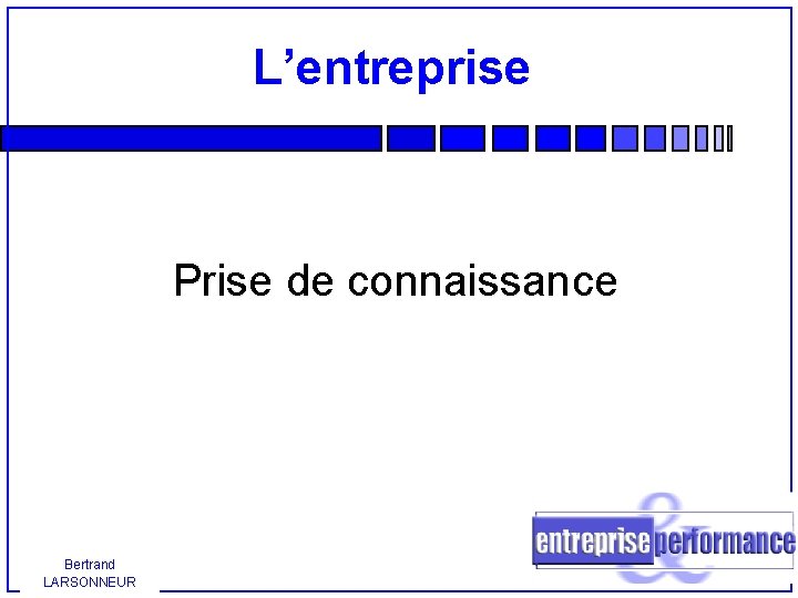 L’entreprise Prise de connaissance Bertrand LARSONNEUR 