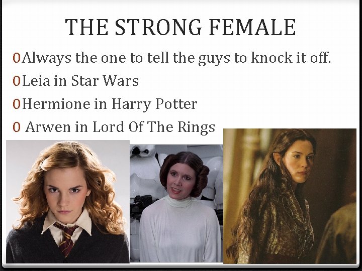 THE STRONG FEMALE 0 Always the one to tell the guys to knock it THE STRONG FEMALE 0 Always the one to tell the guys to knock it