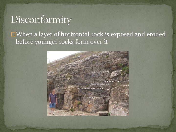 Disconformity �When a layer of horizontal rock is exposed and eroded before younger rocks