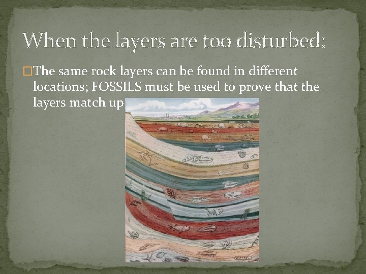 When the layers are too disturbed: �The same rock layers can be found in