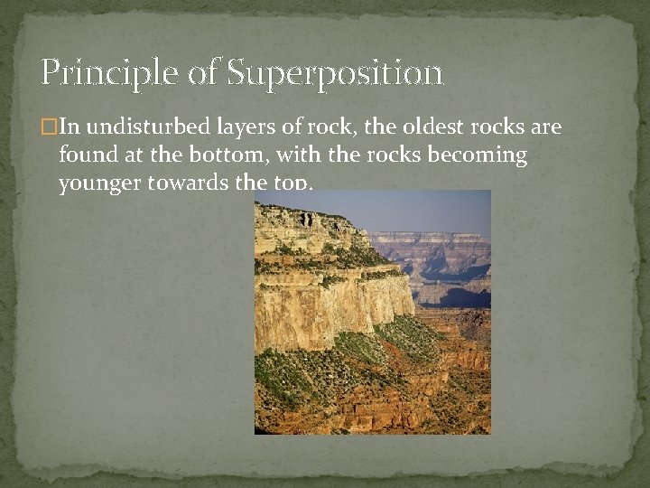 Principle of Superposition �In undisturbed layers of rock, the oldest rocks are found at