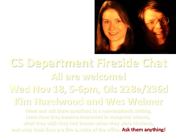 CS Department Fireside Chat All are welcome! Wed Nov 18, 5 -6 pm, Ols