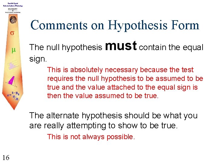 Comments on Hypothesis Form The null hypothesis must contain the equal sign. This is