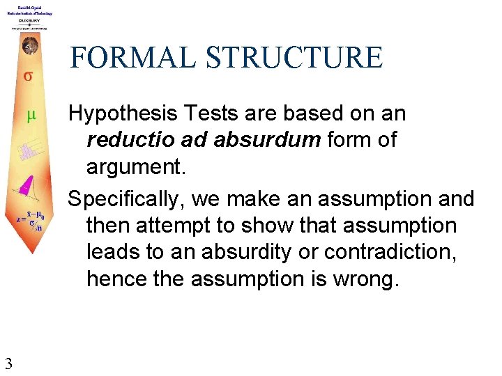 FORMAL STRUCTURE Hypothesis Tests are based on an reductio ad absurdum form of argument.