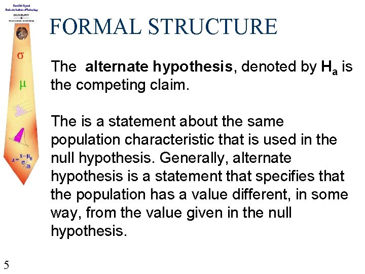 FORMAL STRUCTURE The alternate hypothesis, denoted by Ha is the competing claim. The is