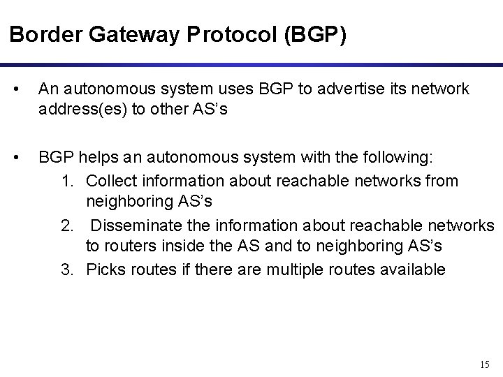 Border Gateway Protocol (BGP) • An autonomous system uses BGP to advertise its network