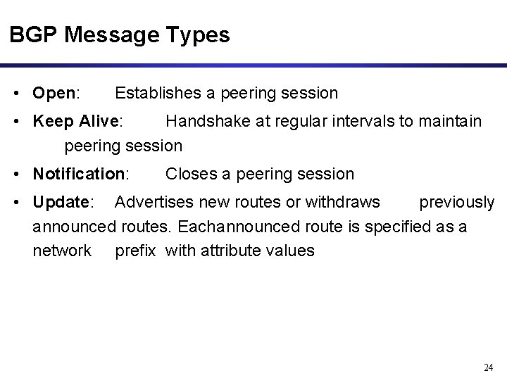 BGP Message Types • Open: Establishes a peering session • Keep Alive: Handshake at