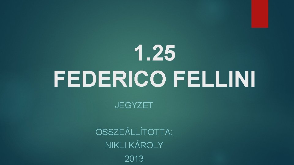 1. 25 FEDERICO FELLINI JEGYZET ÖSSZEÁLLÍTOTTA: NIKLI KÁROLY 2013 