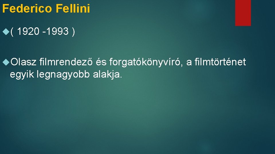 Federico Fellini ( 1920 -1993 ) Olasz filmrendező és forgatókönyvíró, a filmtörténet egyik legnagyobb