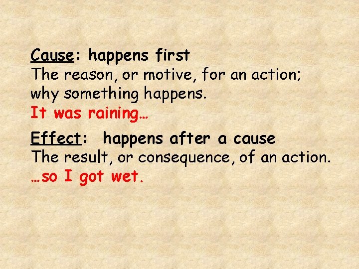Cause: happens first The reason, or motive, for an action; why something happens. It