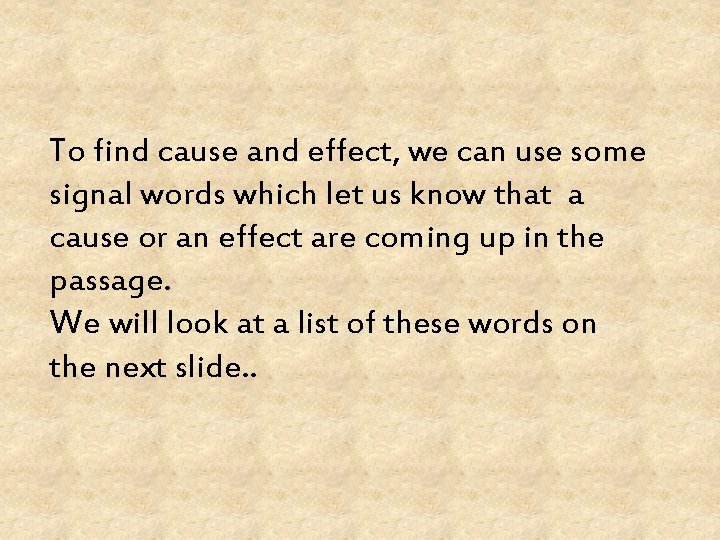 To find cause and effect, we can use some signal words which let us