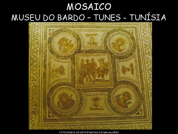 MOSAICO MUSEU DO BARDO – TUNES - TUNÍSIA FOTOGRAFIA DE ARTUR MATIAS DE MAGALHÃES