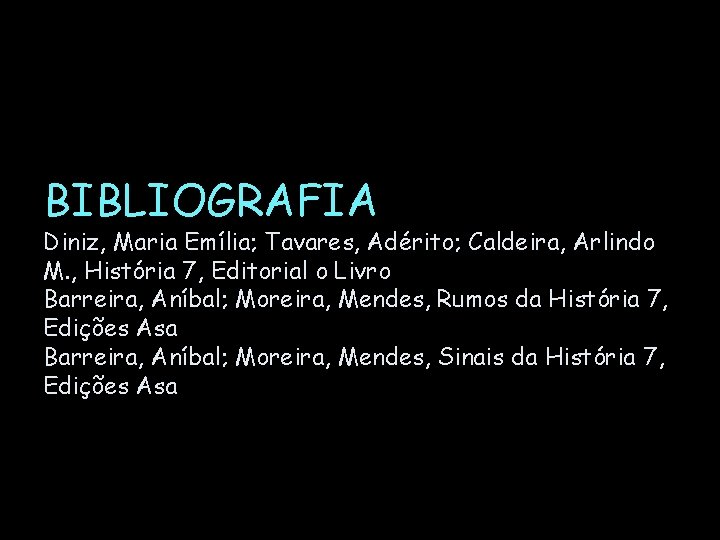 BIBLIOGRAFIA Diniz, Maria Emília; Tavares, Adérito; Caldeira, Arlindo M. , História 7, Editorial o