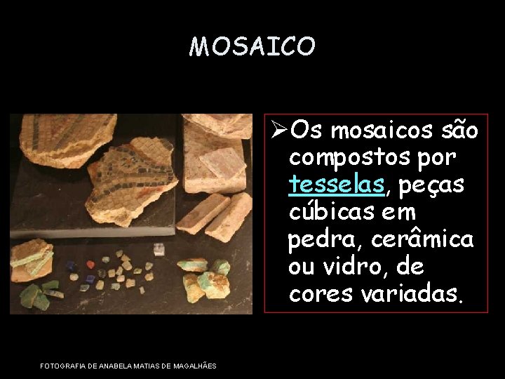 MOSAICO ØOs mosaicos são compostos por tesselas, peças cúbicas em pedra, cerâmica ou vidro,