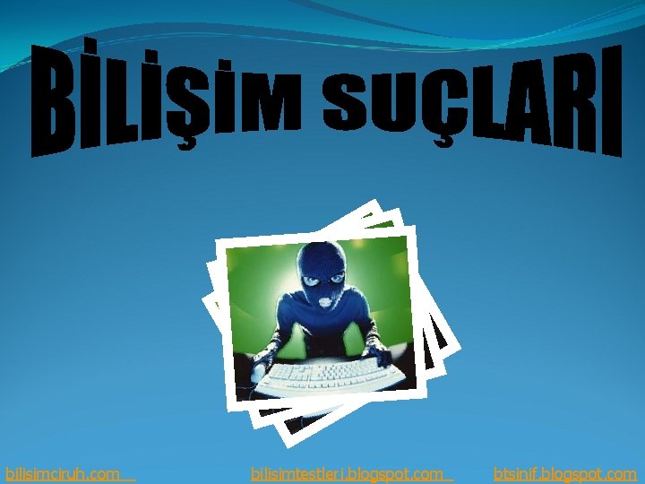 bilisimciruh. com bilisimtestleri. blogspot. com btsinif. blogspot. com 