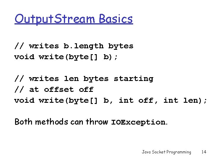 Output. Stream Basics // writes b. length bytes void write(byte[] b); // writes len