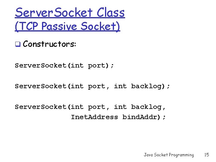 Server. Socket Class (TCP Passive Socket) q Constructors: Server. Socket(int port); Server. Socket(int port,