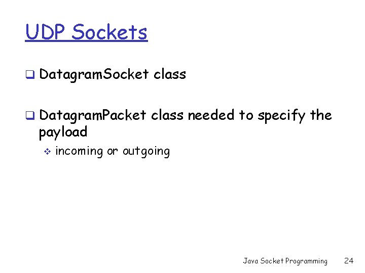 UDP Sockets q Datagram. Socket class q Datagram. Packet class needed to specify the