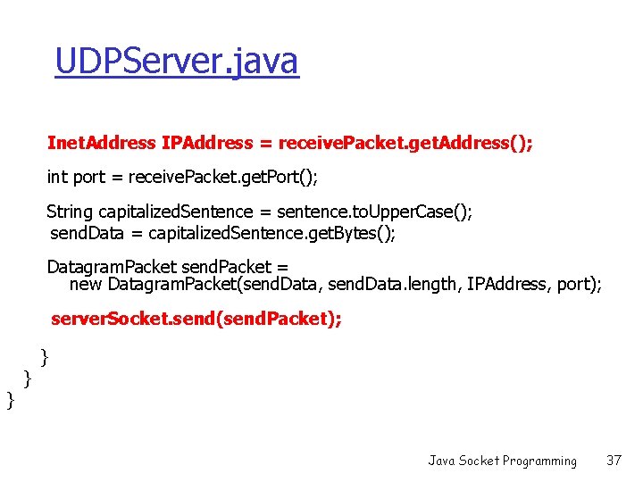 UDPServer. java Inet. Address IPAddress = receive. Packet. get. Address(); int port = receive.