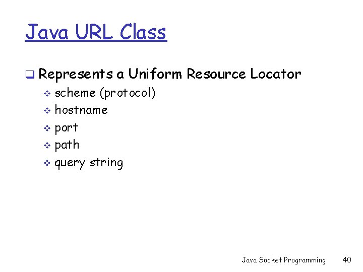 Java URL Class q Represents a Uniform Resource Locator v scheme (protocol) v hostname