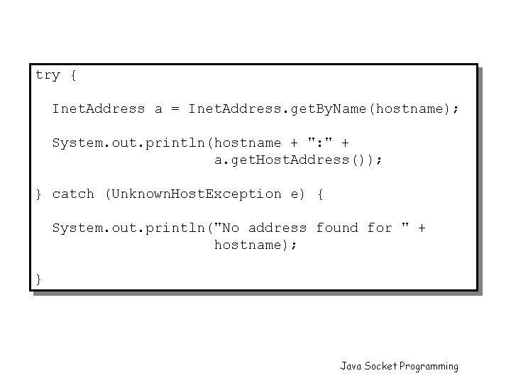 try { Inet. Address a = Inet. Address. get. By. Name(hostname); System. out. println(hostname