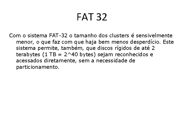 FAT 32 Com o sistema FAT-32 o tamanho dos clusters é sensivelmente menor, o