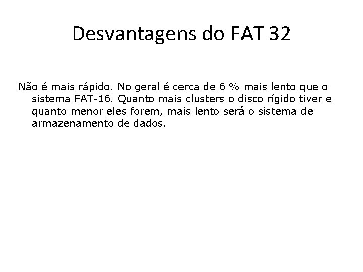 Desvantagens do FAT 32 Não é mais rápido. No geral é cerca de 6