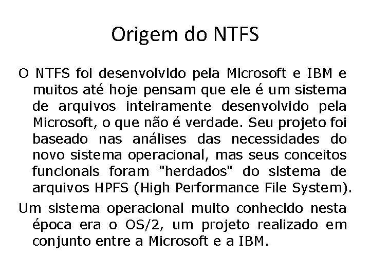 Origem do NTFS O NTFS foi desenvolvido pela Microsoft e IBM e muitos até