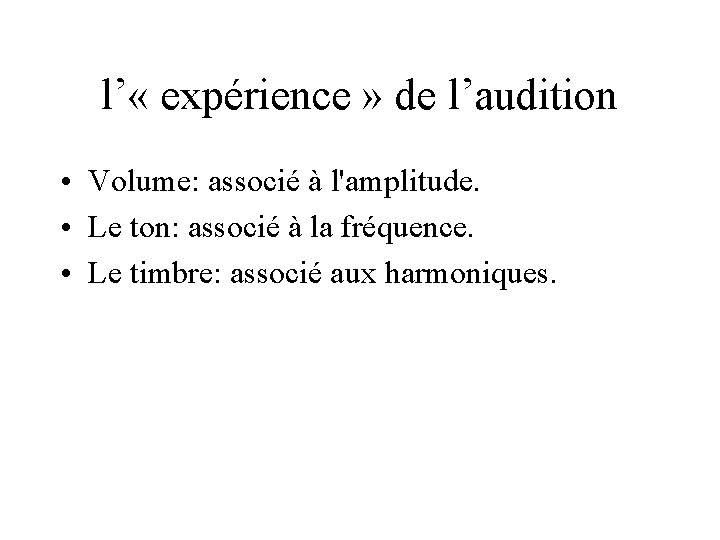 l’ « expérience » de l’audition • Volume: associé à l'amplitude. • Le ton:
