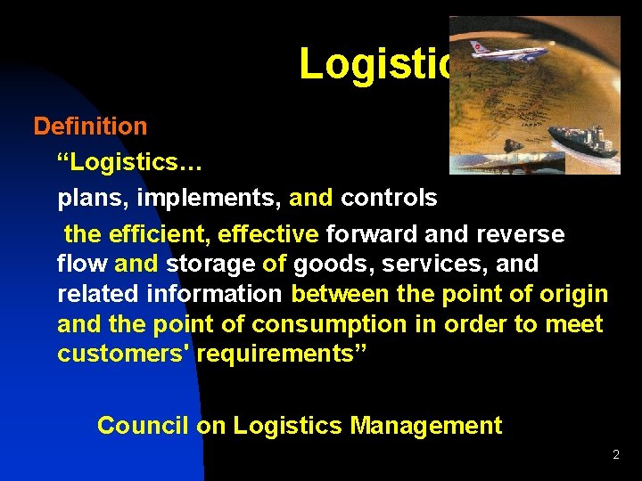 Logistics Definition “Logistics… plans, implements, and controls the efficient, effective forward and reverse flow