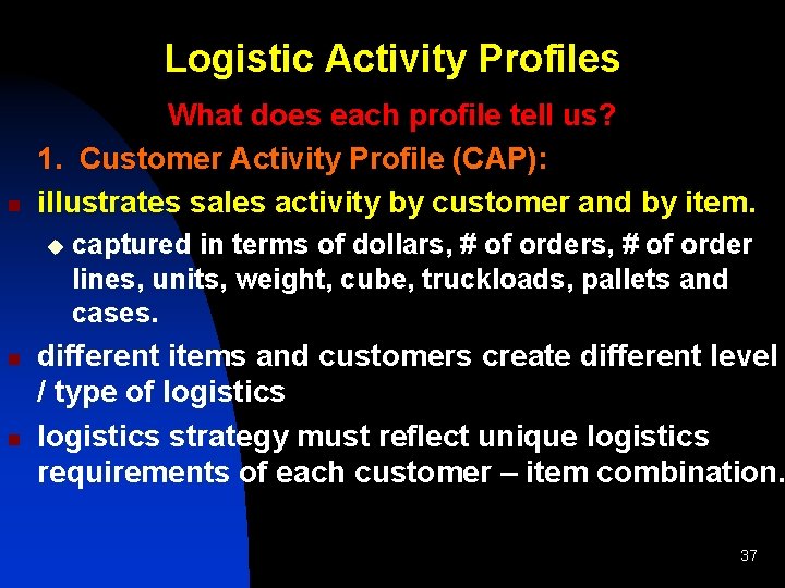 Logistic Activity Profiles n What does each profile tell us? 1. Customer Activity Profile